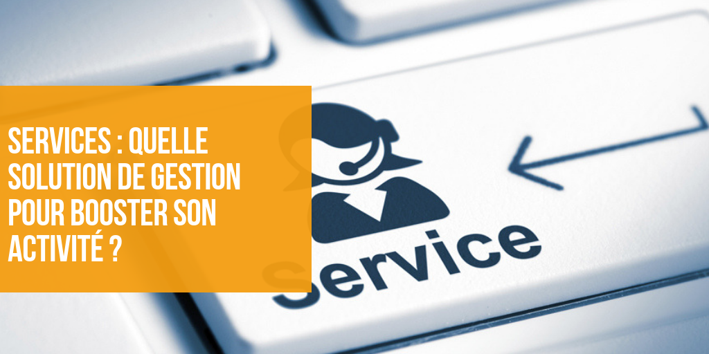 Services : quelle solution de gestion pour booster son activité ?